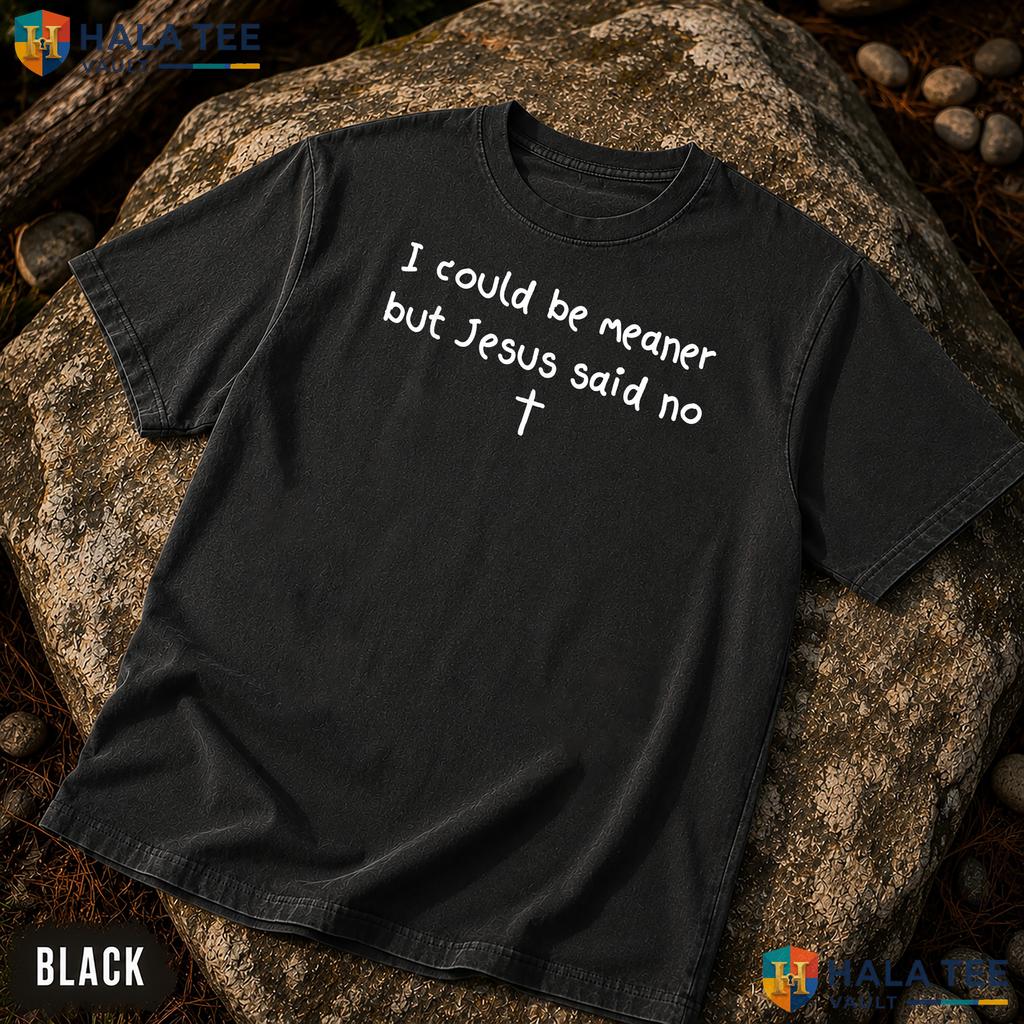 I Could Be Meaner Garment-Dyed T-Shirt Funny Jesus Said No Frog Apparel