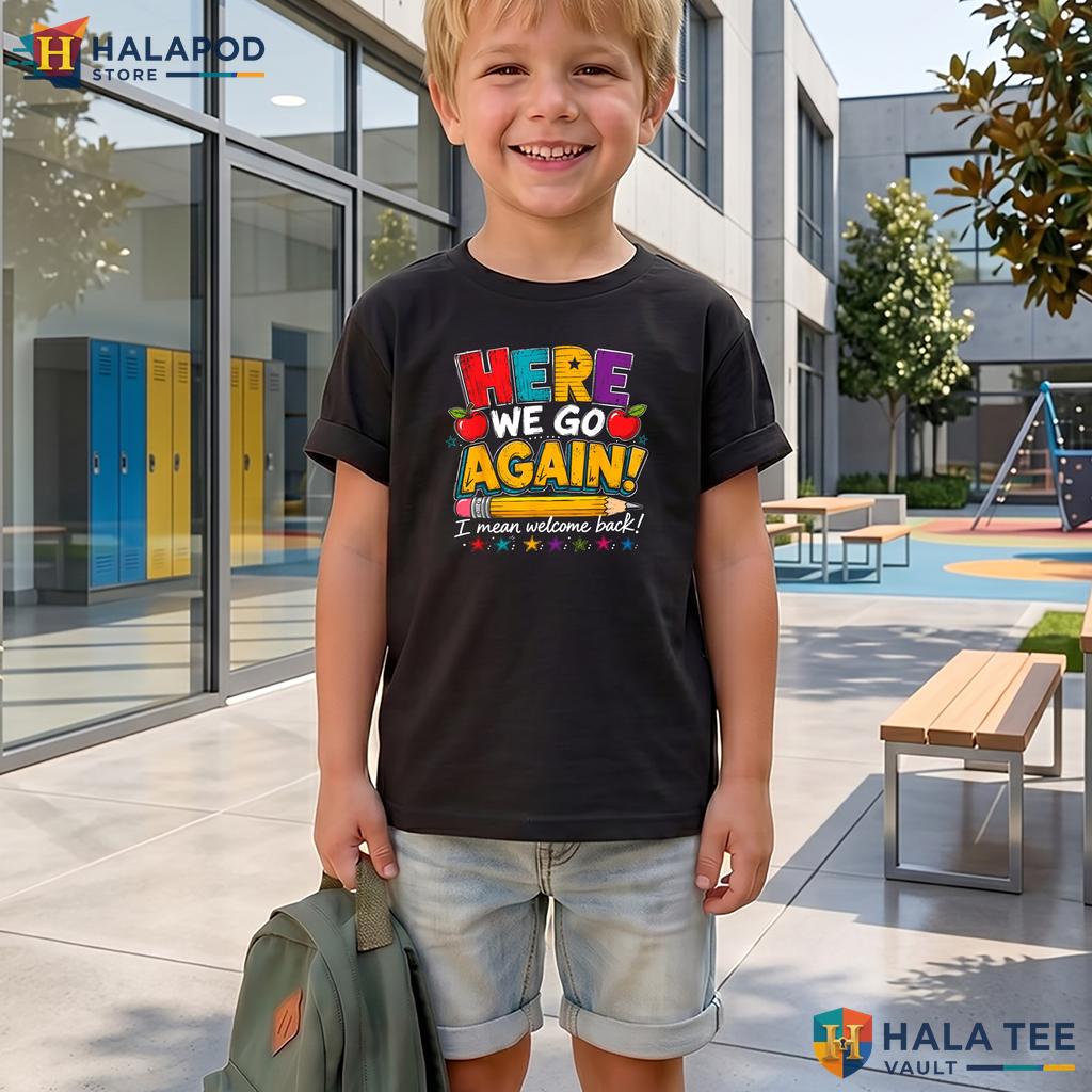 I Mean Welcome Back Shirt Funny Here We Go Again Teacher Classroom Top Adult