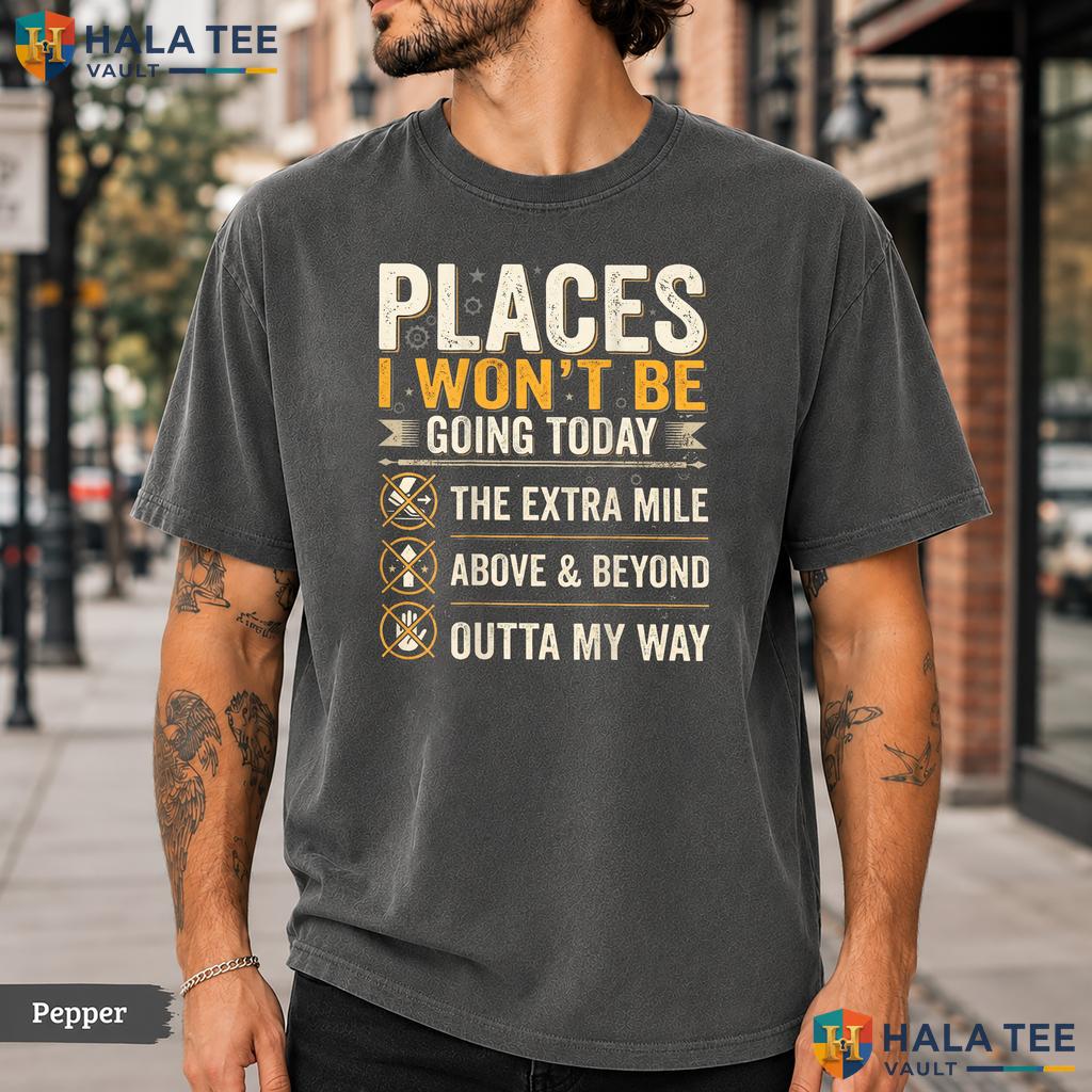 Places I Wont Be Going Comfort Colors T-Shirt Funny Extra Mile Quote Top