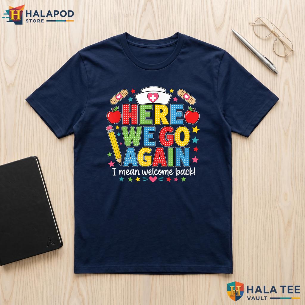 School Nurse Welcome Back Shirt Here We Go Again Medical Staff Apparel