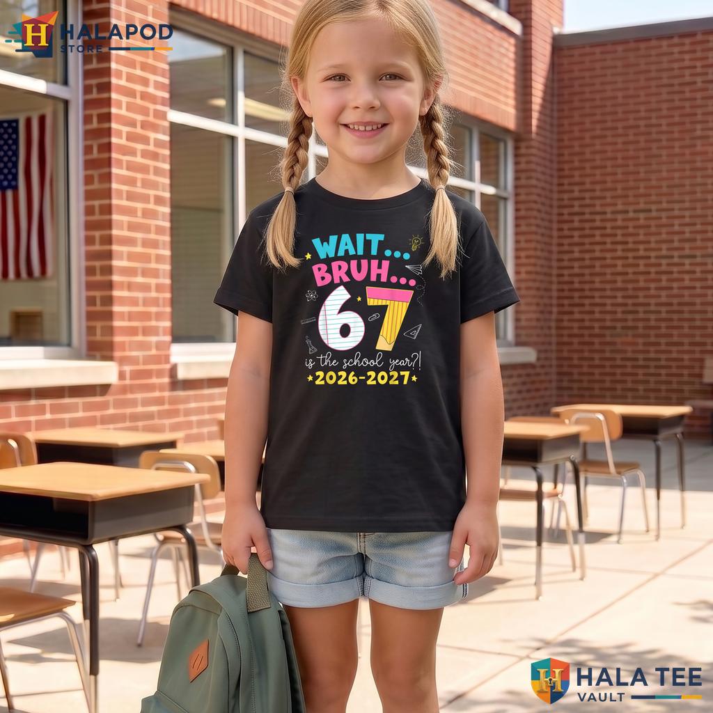 Six Seven Meme School Shirt Wait Bruh 6 7 Year 2026 2027 Funny Apparel Adult