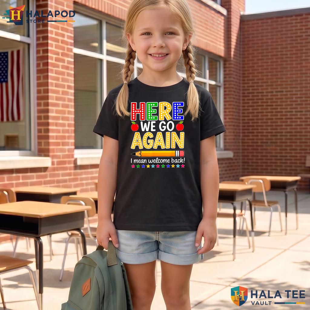Welcome Back To School Shirt Funny Here We Go Again Teacher Graphic Top Adult