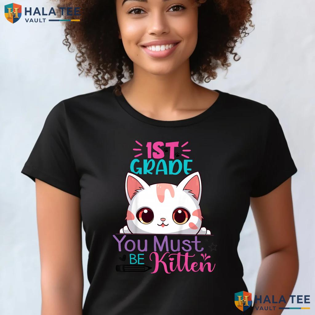 1st Grade You Must Be Kitten Shirt First Day Girls School Graphic Top Adult