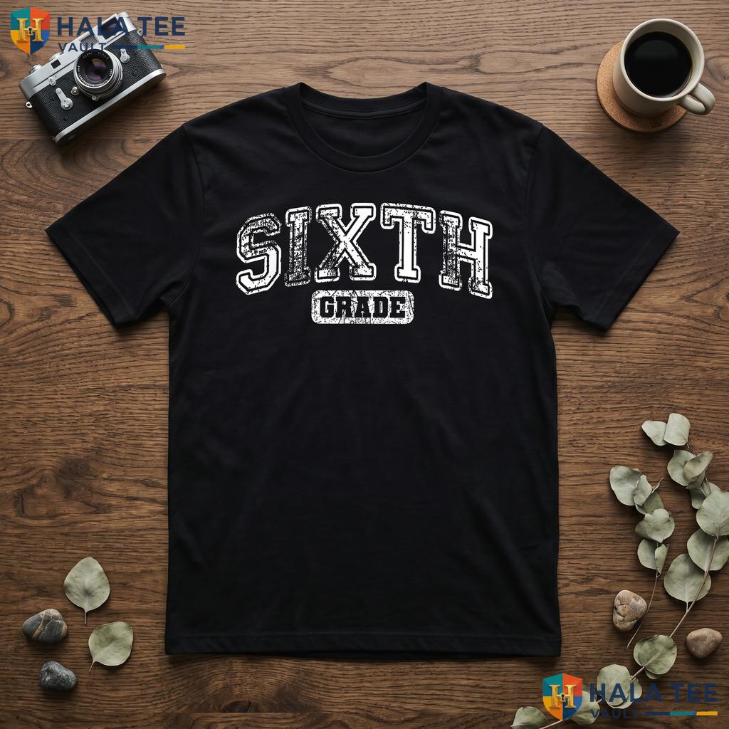6th Grade Teacher First Day Shirt Back To School Classroom Apparel