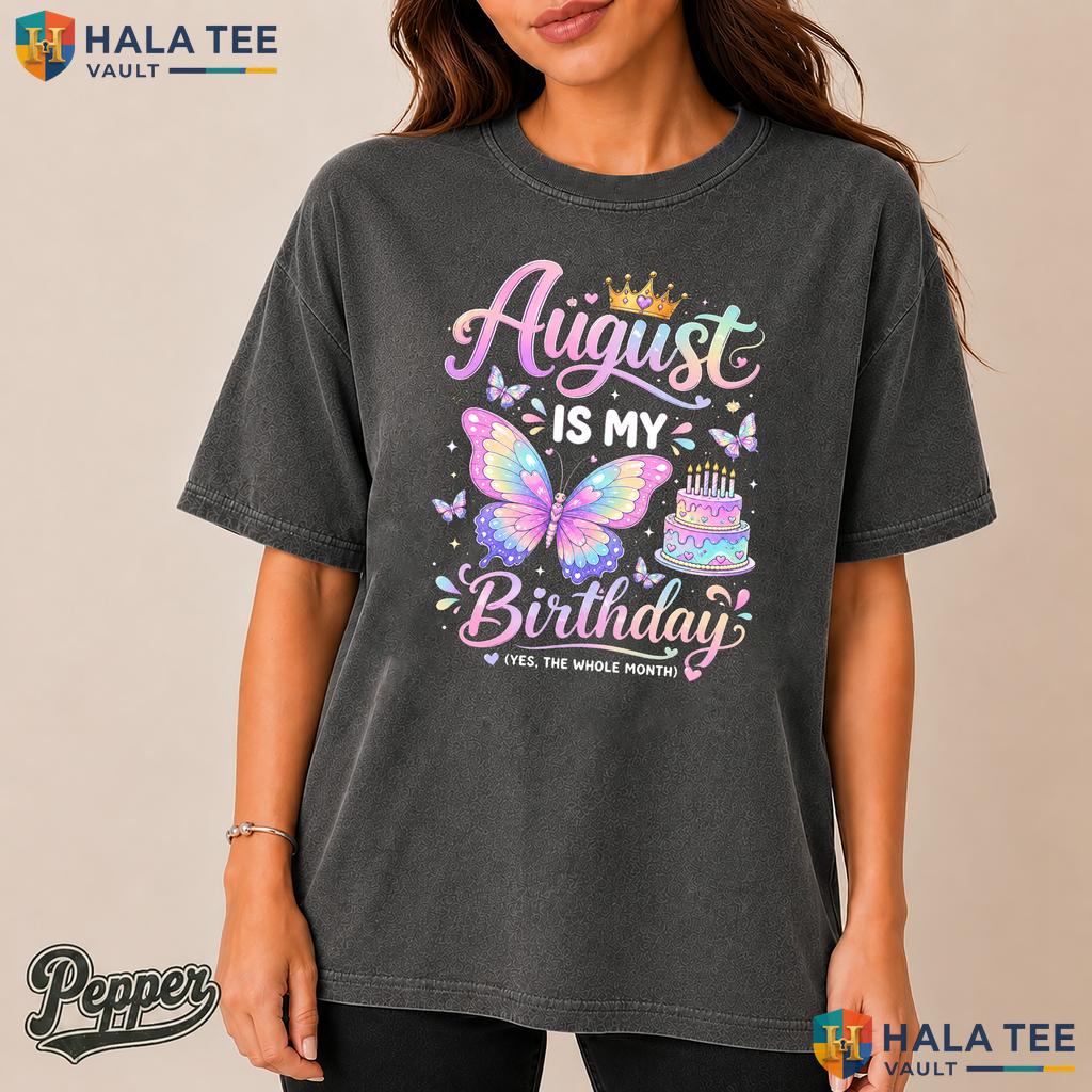 August Birthday Month Garment-Dyed T-Shirt Yep The Whole Month Girl Gift