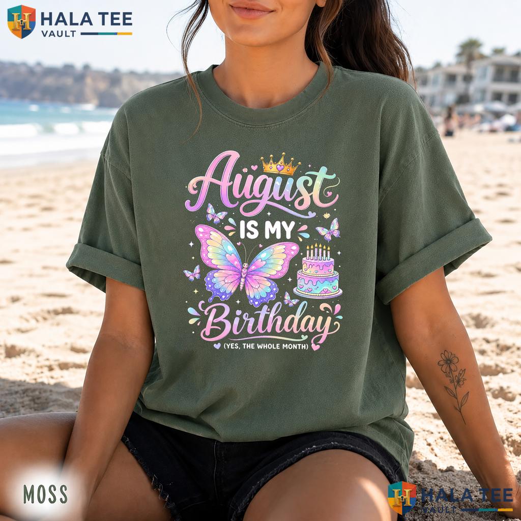 August Birthday Month Comfort Colors Shirt Yep The Whole Month Girl Gift
