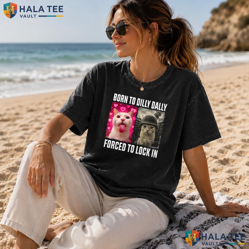 Born To Dilly Dally Heavyweight Washed Shirt Forced To Lock In Funny Cat Meme Top