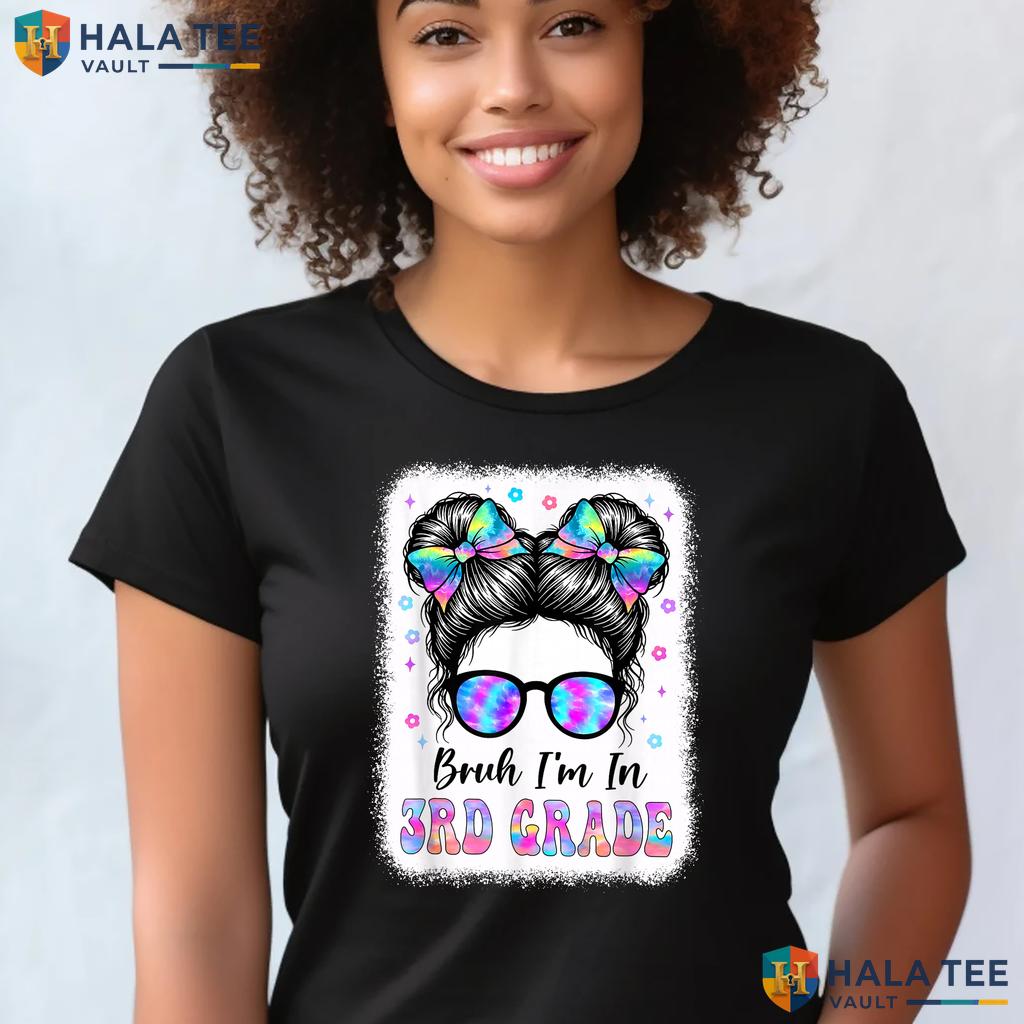 Bruh Im In 3rd Grade Messy Bun Shirt First Day Of School Girls Top Adult
