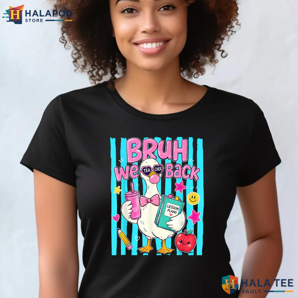 Bruh We Back Teacher Shirt Silly Goose Funny First Day Classroom Apparel Adult