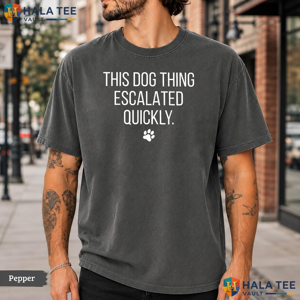 Dog Thing Escalated Comfort Colors T-Shirt Funny Pet Owner Humor Apparel