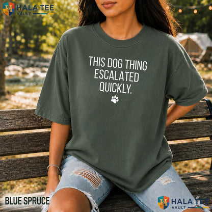 Dog Thing Escalated Comfort Colors Shirt Funny Pet Owner Humor Apparel