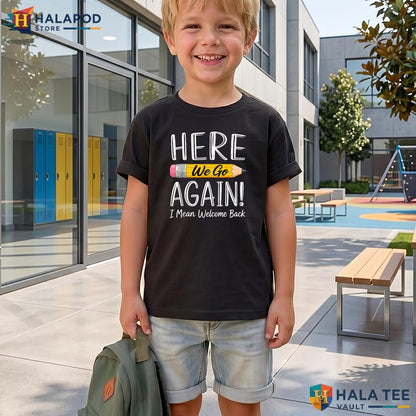 First Day Teacher Humor Shirt Here We Go Again Welcome Back Classroom Top Adult