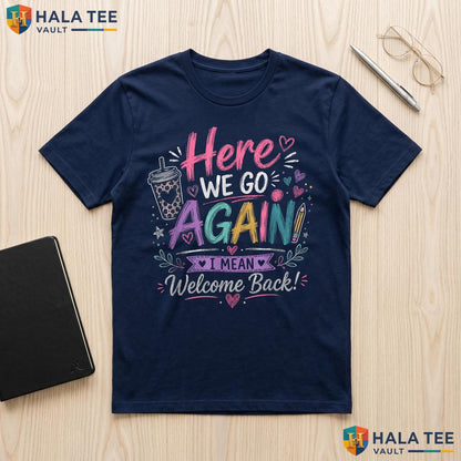 Funny First Day Teacher Shirt Here We Go Again School Graphic Apparel