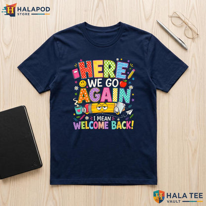 Funny Welcome Back Teacher Shirt Here We Go Again First Day Classroom Top Adult