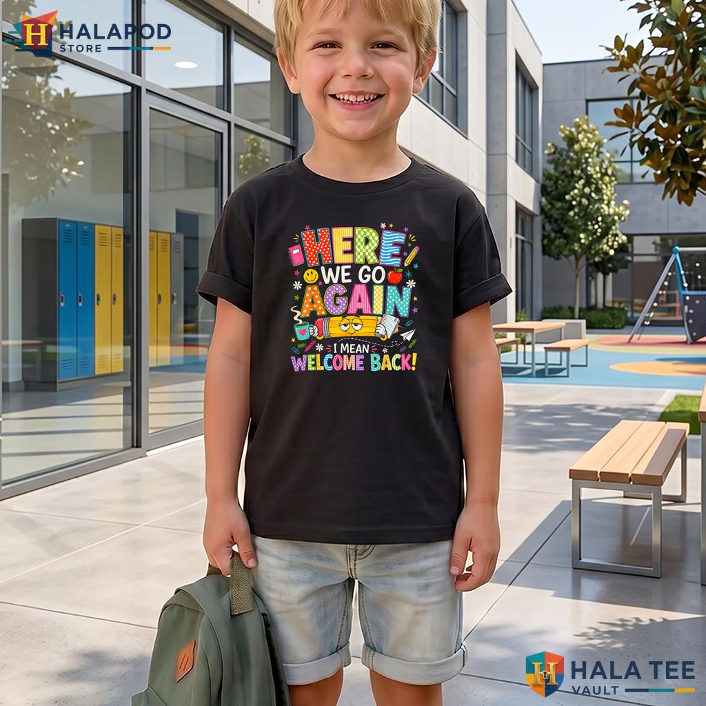 Funny Welcome Back Teacher Shirt Here We Go Again First Day Classroom Top Adult