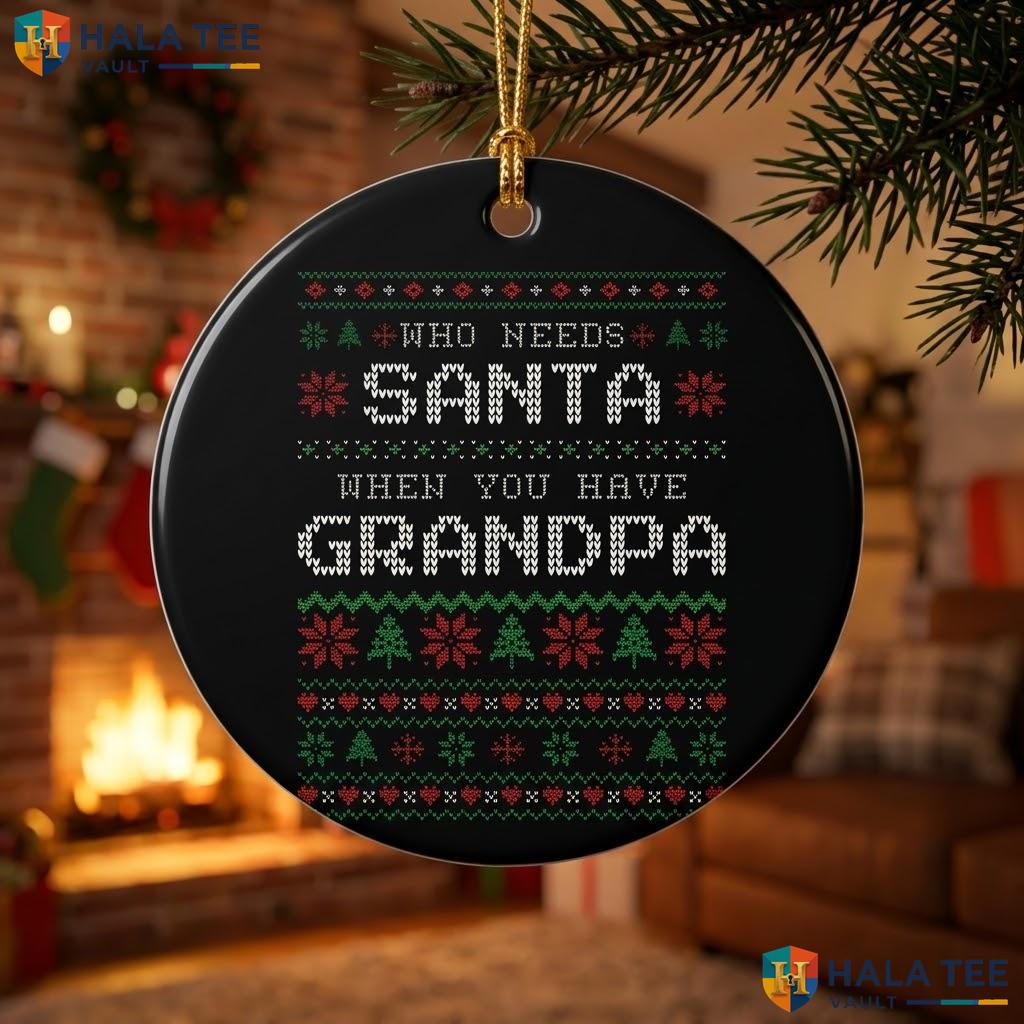 Grandpa Needs Santa Christmas Ornament Funny Family Holiday Decor Gift