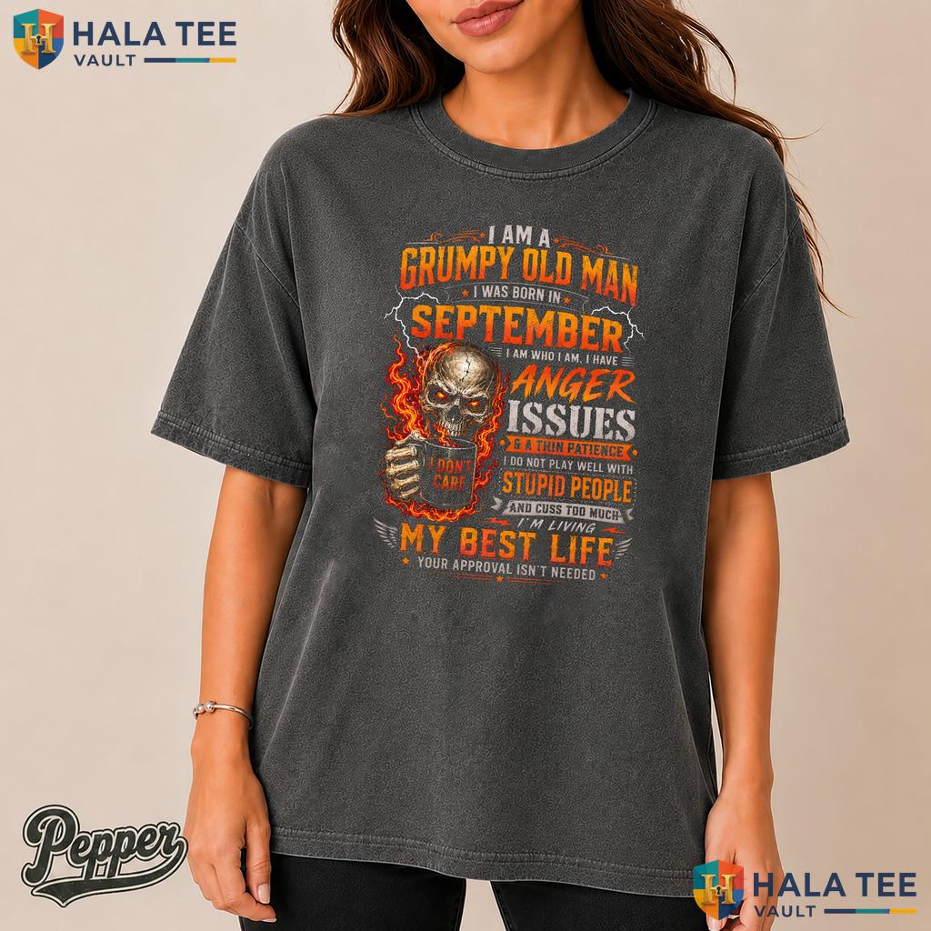 Grumpy Old Man Garment-Dyed T-Shirt Im Born In September Skull Birthday