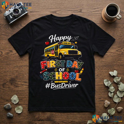 Happy First Day Bus Driver Shirt Fun Back To School Graphic Apparel