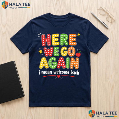 Here We Go Again Teacher Shirt Funny Back To School First Day Apparel