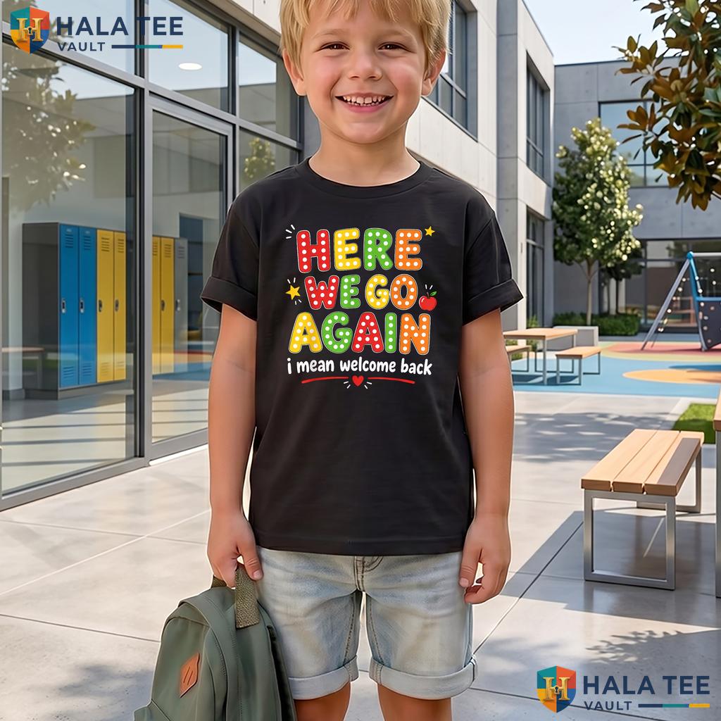 Here We Go Again Teacher Shirt Funny Back To School First Day Apparel Adult