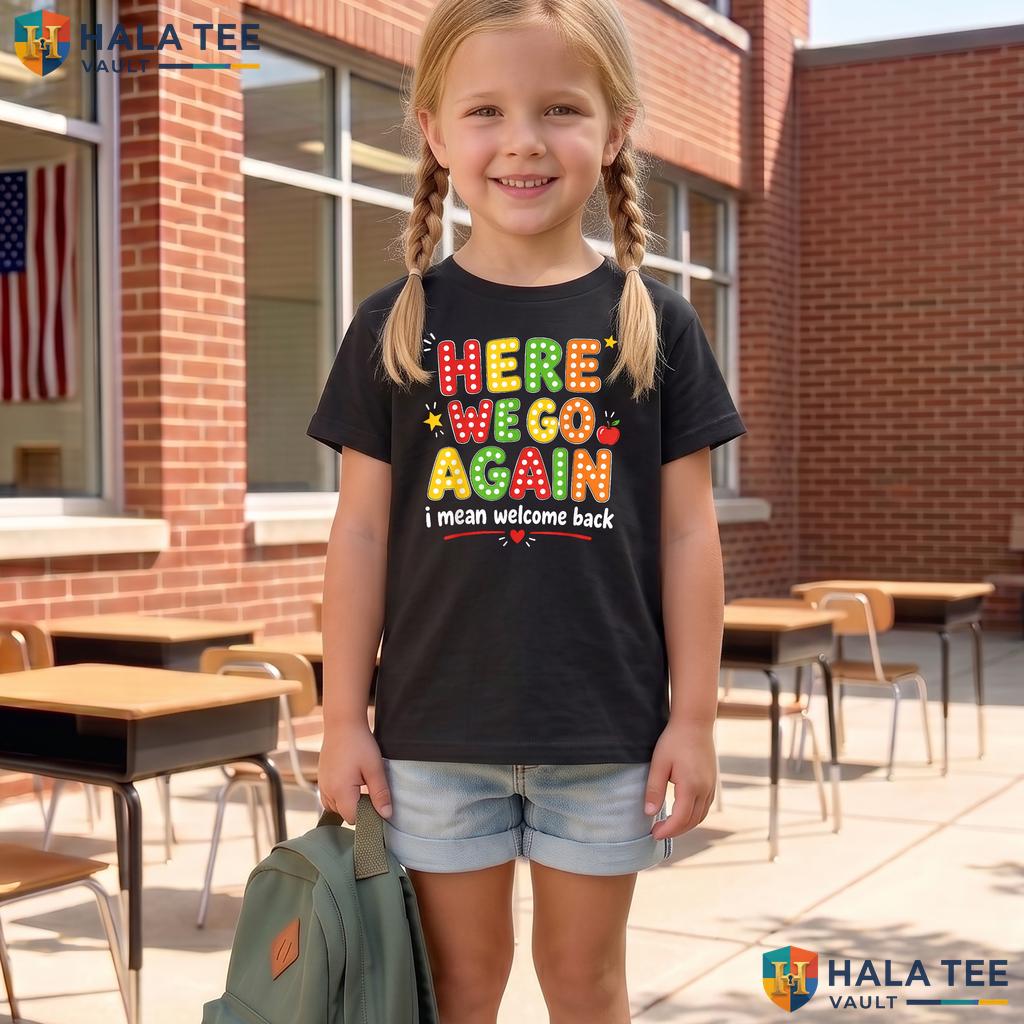 Here We Go Again Teacher Shirt Funny Back To School First Day Apparel Adult