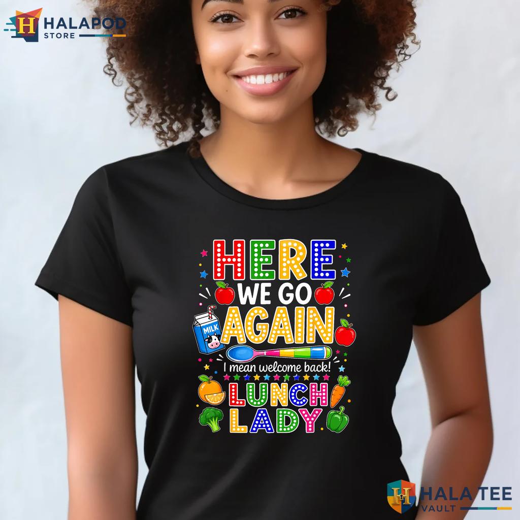 Here We Go Lunch Lady Shirt Funny Cafeteria Staff Back To School Apparel Adult