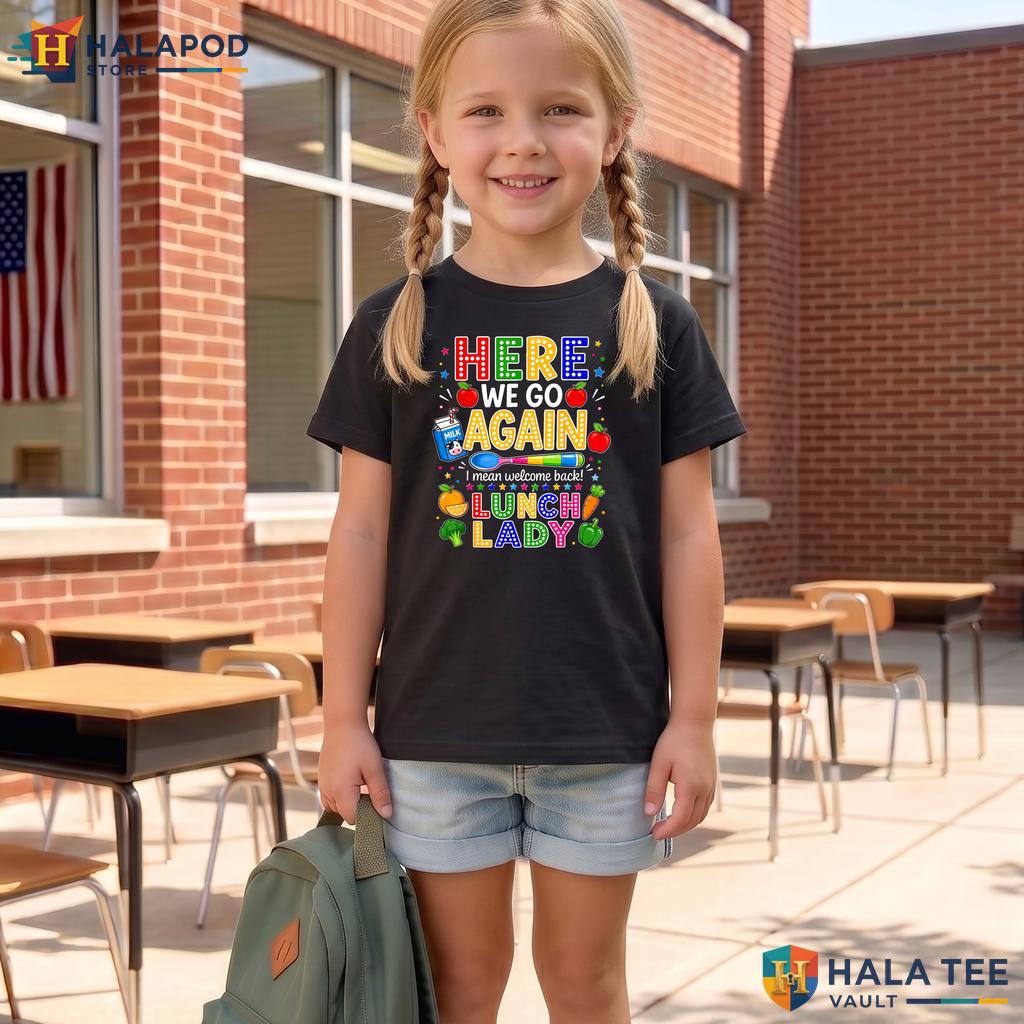 Here We Go Lunch Lady Shirt Funny Cafeteria Staff Back To School Apparel Adult