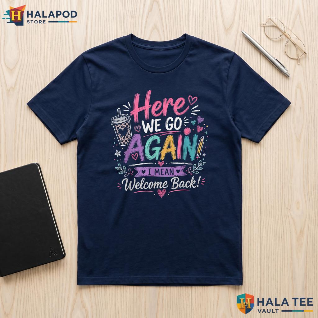 Here We Go School Shirt Funny Teacher First Day Classroom Graphic Apparel