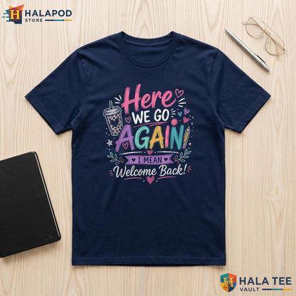 Here We Go School Shirt Funny Teacher First Day Classroom Graphic Apparel