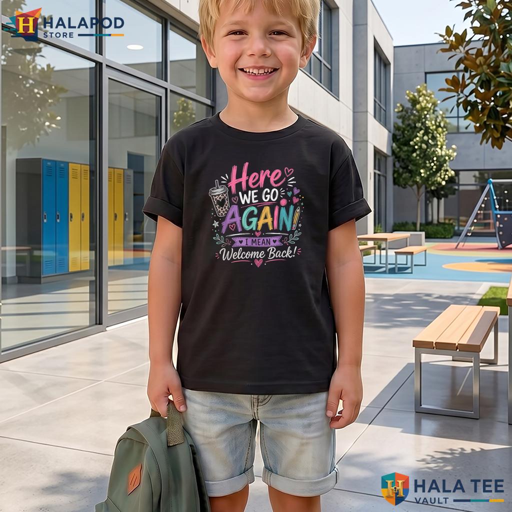 Here We Go School Shirt Funny Teacher First Day Classroom Graphic Apparel Adult