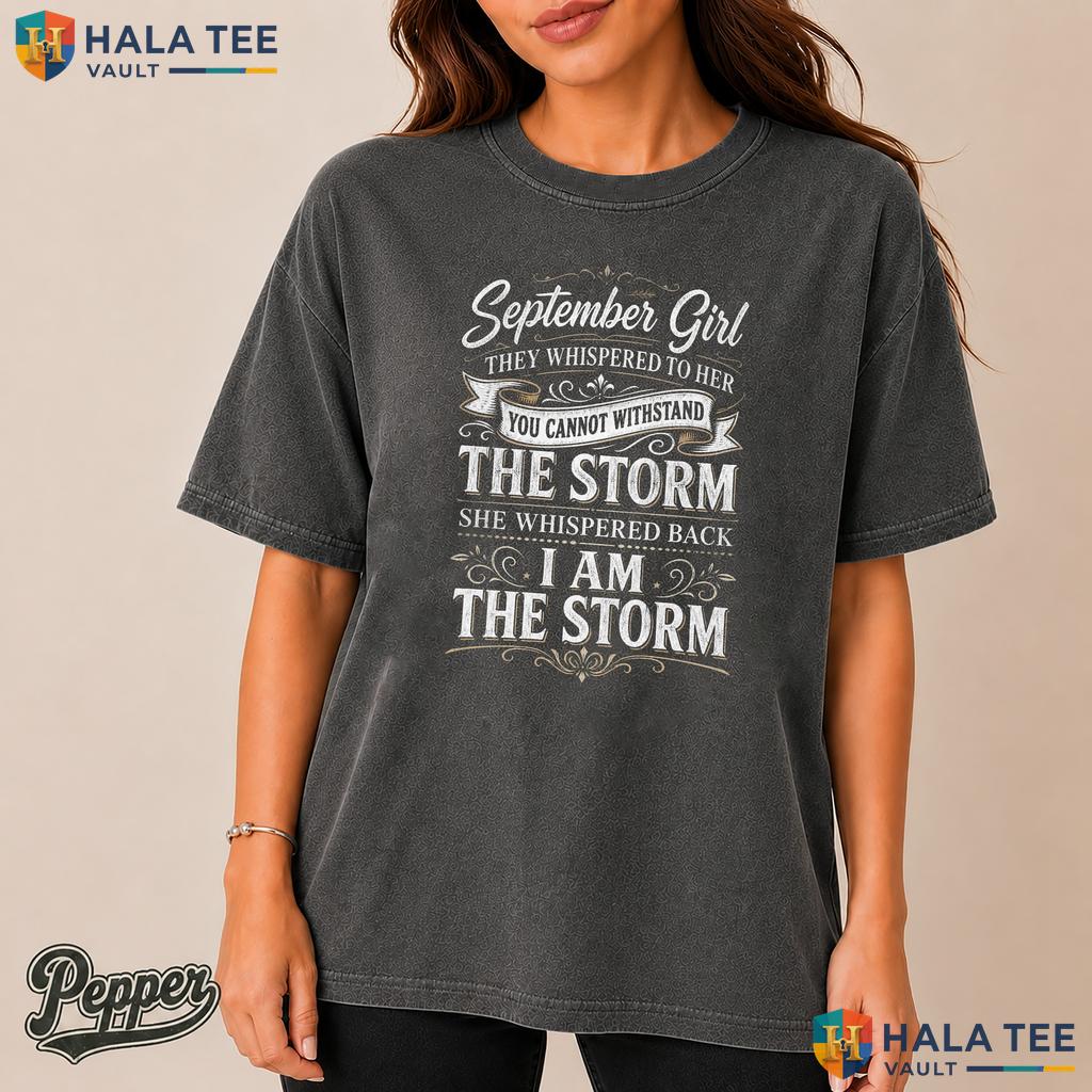 I Am The Storm Garment-Dyed T-Shirt September Girl They Whispered To Her