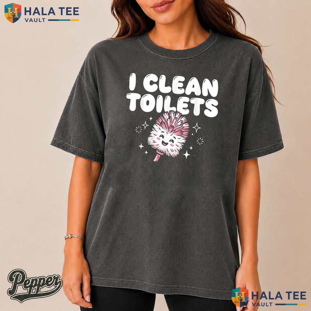 I Clean Toilets Comfort Colors Shirt Funny Janitor Housekeeper Kawaii Top