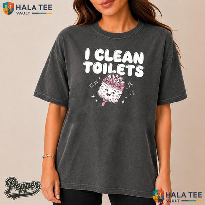I Clean Toilets Comfort Colors Shirt Funny Janitor Housekeeper Kawaii Top