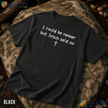 I Could Be Meaner Garment-Dyed T-Shirt Funny Jesus Said No Frog Apparel