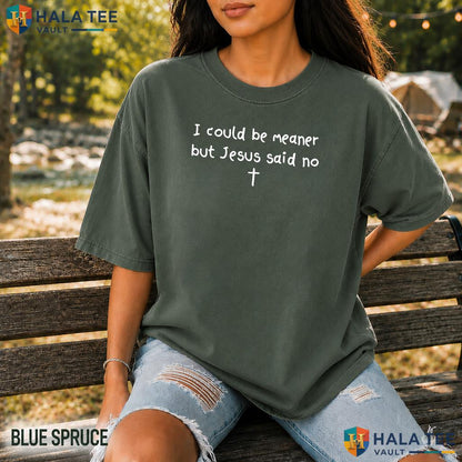 I Could Be Meaner Comfort Colors Shirt Funny Jesus Said No Frog Apparel