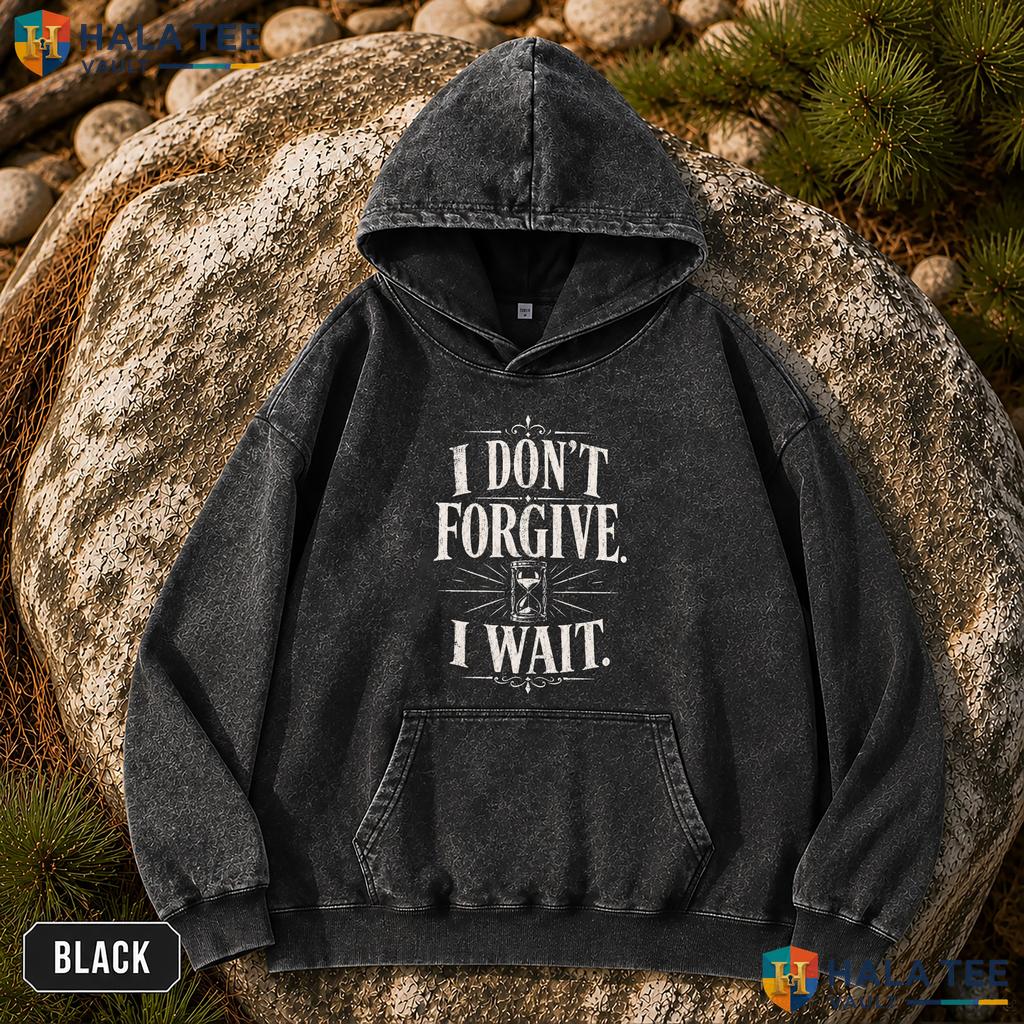 I Dont Forgive Vintage Washed Shirt I Wait Hourglass Distressed Quote Graphic