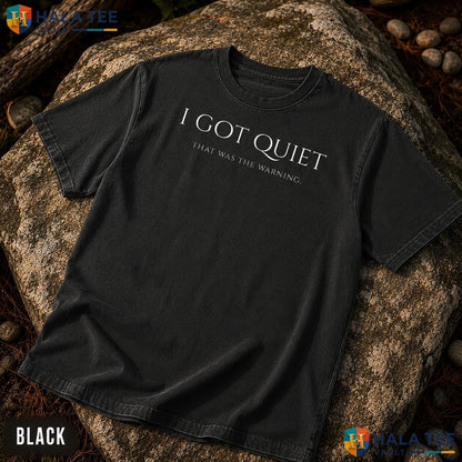 I Got Quiet Warning Garment-Dyed T-Shirt Funny Sarcastic Mood Graphic Top