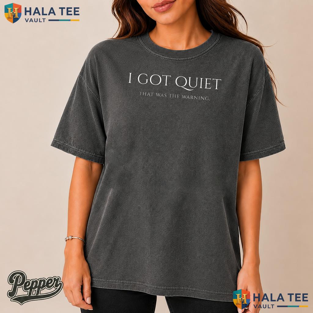 I Got Quiet Warning Comfort Colors Shirt Funny Sarcastic Mood Graphic Top