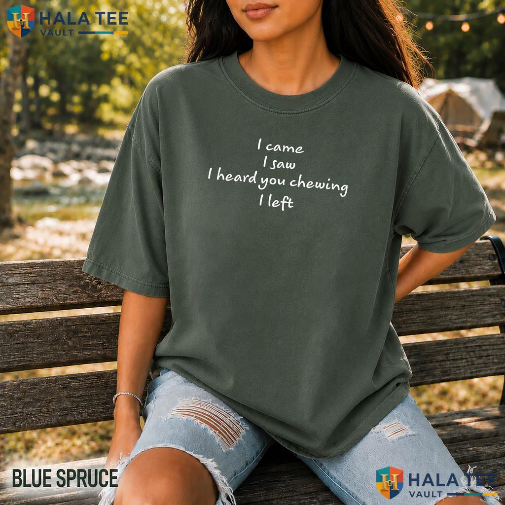 I Heard You Chewing Comfort Colors Shirt Funny Misophonia Humor Apparel