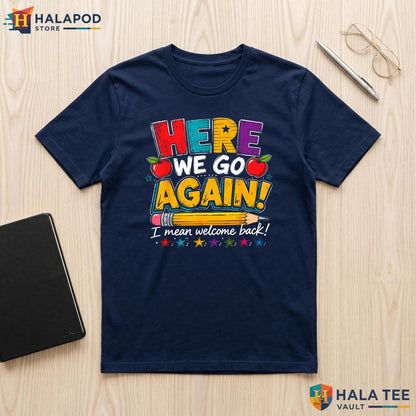 I Mean Welcome Back Shirt Funny Here We Go Again Teacher Classroom Top Adult