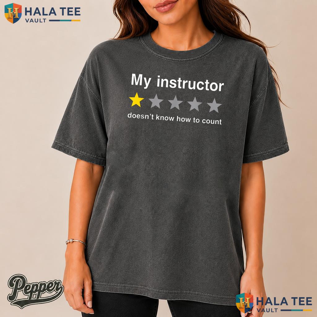 My Instructor Cant Count Garment-Dyed T-Shirt Funny One Star Review Top