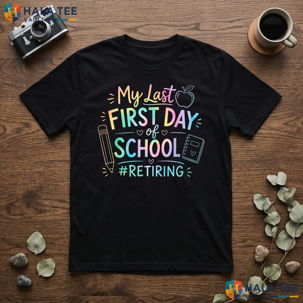 My Last First Day Retiring Shirt Teacher Retirement School Apparel Top