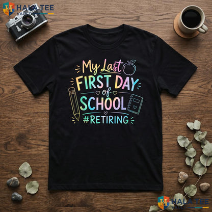 My Last First Day Retiring Shirt Teacher Retirement School Apparel Top