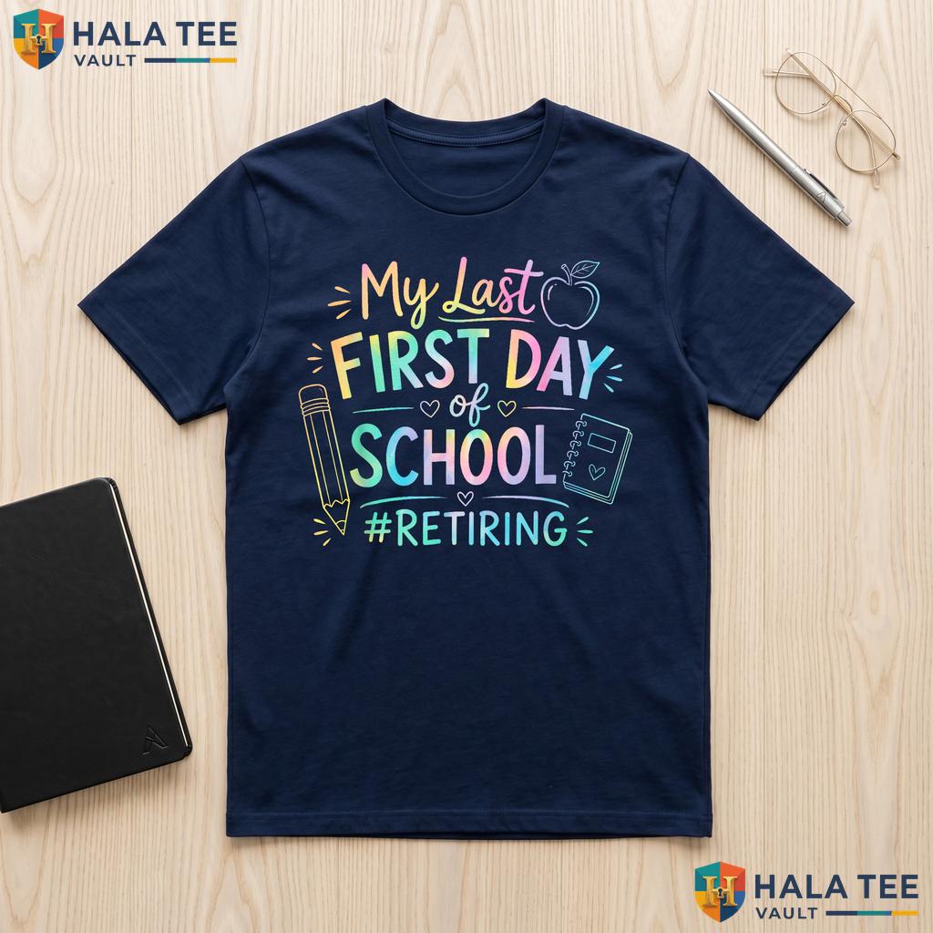 My Last First Day Retiring Shirt Teacher Retirement School Apparel Top Adult