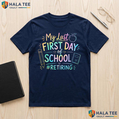 My Last First Day Retiring Shirt Teacher Retirement School Apparel Top Adult