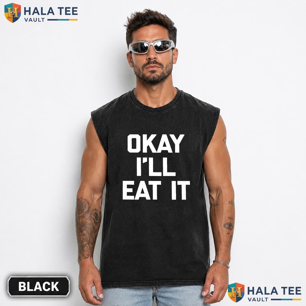 Okay Ill Eat It Washed T-Shirt Funny Sarcastic Novelty Food Graphic Apparel Vintage Wash Shirt