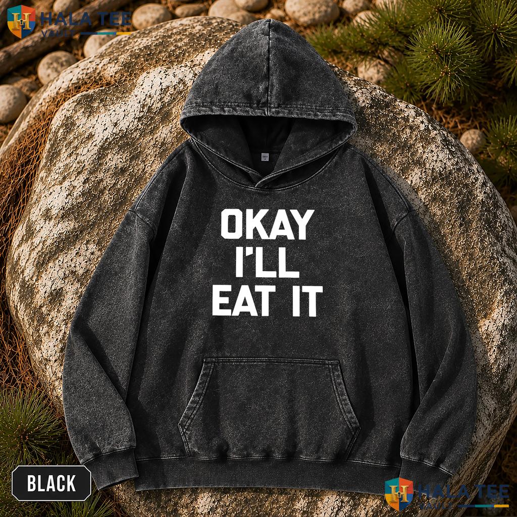 Okay Ill Eat It Washed T-Shirt Funny Sarcastic Novelty Food Graphic Apparel Streetwear Wash T-Shirt