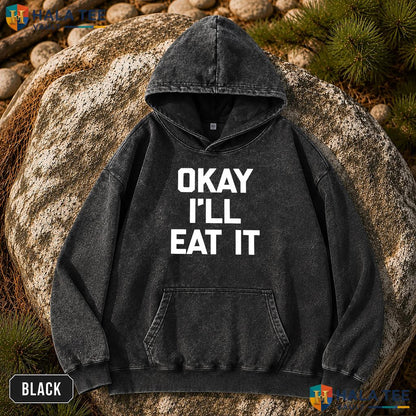 Okay Ill Eat It Washed T-Shirt Funny Sarcastic Novelty Food Graphic Apparel Streetwear Wash T-Shirt