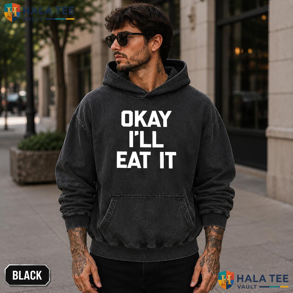 Okay Ill Eat It Washed T-Shirt Funny Sarcastic Novelty Food Graphic Apparel Grunge style acid wash tee