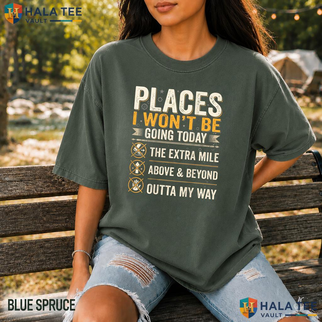 Places I Wont Be Going Garment-Dyed T-Shirt Funny Extra Mile Quote Top